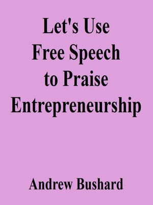 cover image of Let's Use Free Speech to Praise Entrepreneurship